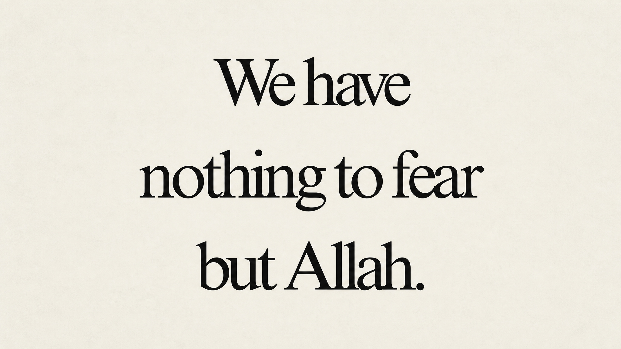 nothing to fear but Allah